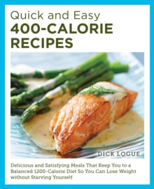 Quick and Easy 400-Calorie Recipes: Delicious and Satisfying Meals That Keep You to a Balanced 1200-Calorie Diet So You Can Lose Weight Without Starving Yourself - Dick Logue (Paperback) 30-05-2024 
