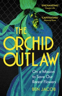 The Orchid Outlaw: On a Mission to Save Our Rarest Flowers - Ben Jacob (Paperback) 25-04-2024 Long-listed for The Wainwright Prize 2023 (UK).