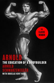 Arnold: The Education Of A Bodybuilder - Arnold Schwarzenegger; Douglas Kent Hall (Paperback) 02-05-2024 