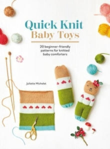Quick Knit Baby Toys: 20 Beginner-Friendly Patterns for Knitted Baby Comforters - Juliette Michelet (Paperback) 21-05-2024 