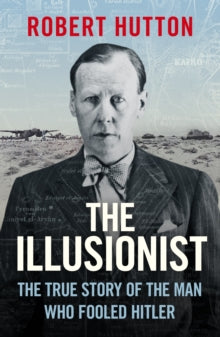 The Illusionist: The True Story of the Man Who Fooled Hitler - Robert Hutton (Hardback) 25-04-2024 