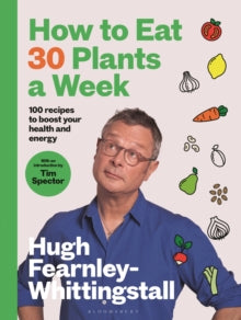 How to Eat 30 Plants a Week: 100 recipes to boost your health and energy - Hugh Fearnley-Whittingstall; Tim Spector (Hardback) 09-05-2024 