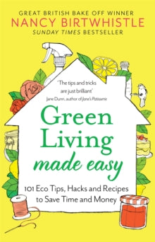 Green Living Made Easy: 101 Eco Tips, Hacks and Recipes to Save Time and Money - Nancy Birtwhistle (Paperback) 09-05-2024 
