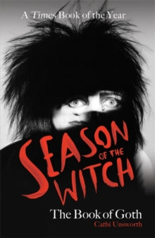 Season of the Witch: The Book of Goth: A Times Book of the Year - Cathi Unsworth (Paperback) 02-05-2024 