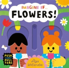 Imagine If...  Imagine if... Flowers!: A Push, Pull, Slide Tab Book - Aya Watanabe; Aya Watanabe (Board book) 09-05-2024 