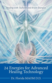 24 Energies for Advanced Quantum Healing: Healing with Tachyon and Kryon Energies - Dr Florida Maom D D (Paperback) 25-05-2019 