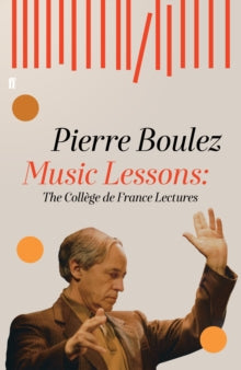 Music Lessons: The College de France Lectures - Pierre Boulez; Jonathan Goldman; Dr Jonathan Dunsby; Dr Arnold Whittall (Hardback) 01-Nov-18 