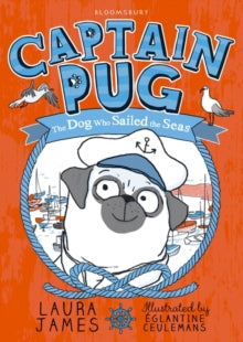 The Adventures of Pug  Captain Pug - Laura James; Eglantine Ceulemans (Paperback) 05-05-2016 Short-listed for Waterstones Children's Book Prize: Younger Fiction 2017.