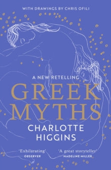 Greek Myths: An exhilarating new retelling of your favourite myths with drawings by Chris Ofili - Charlotte Higgins; Chris Ofili (Paperback) 07-07-2022 