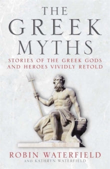The Greek Myths: Stories of the Greek Gods and Heroes Vividly Retold - Robin Waterfield; Kathryn Waterfield (Paperback) 28-02-2013 