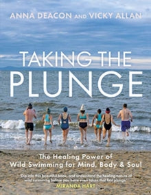 Taking the Plunge: The Healing Power of Wild Swimming for Mind, Body and Soul - Anna Deacon; Vicky Allan (Hardback) 28-11-2019 