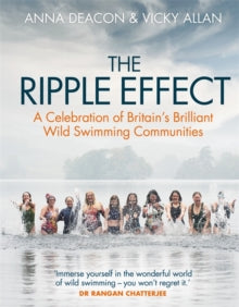 The Ripple Effect: A Celebration of Britain's Brilliant Wild Swimming Communities - Anna Deacon; Vicky Allan (Hardback) 28-09-2023 