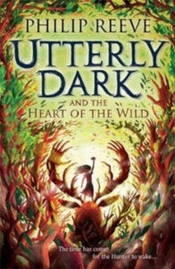 Utterly Dark and the Heart of the Wild - Philip Reeve (Paperback) 01-09-2022 