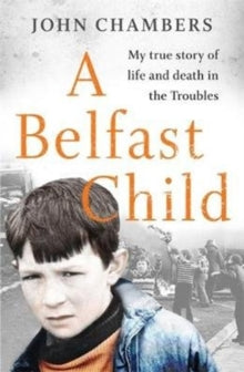 A Belfast Child: My true story of life and death in the Troubles - John Chambers (Paperback) 03-09-2020 