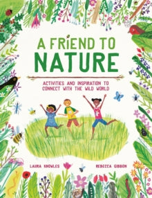 A Friend to Nature: Activities and Inspiration to Connect With the Wild World - Laura Knowles; Rebecca Gibbon (Paperback) 09-06-2022 