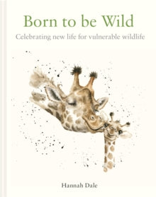 Born to be Wild: celebrating new life for vulnerable wildlife - Hannah Dale (Hardback) 15-04-2021 