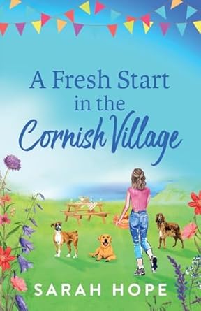 The Cornish Village Series  A Fresh Start in the Cornish Village: A BRAND NEW completely heartwarming, uplifting romance from Sarah Hope for 2024 - Sarah Hope; Sophie Dora Hall (Paperback) 20-03-2024 