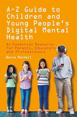 A - Z Guide to Children and Young People's Digital Mental Health: An Essential Resource for Parents, Educators and Professionals - Becca Randell (Paperback / softback) 03-09-2025 