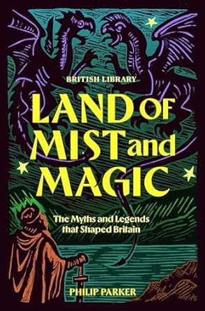 Land of Mist and Magic: The Myths and Legends that Shaped Britain - Philip Parker (Hardback) 21-10-2025 