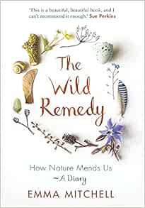 The Wild Remedy: How Nature Mends Us - A Diary - Emma Mitchell (Paperback) 23-12-2021 