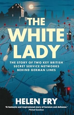 The White Lady: The Story of Two Key British Secret Service Networks Behind German Lines - Helen Fry (Hardback) 28-10-2025 