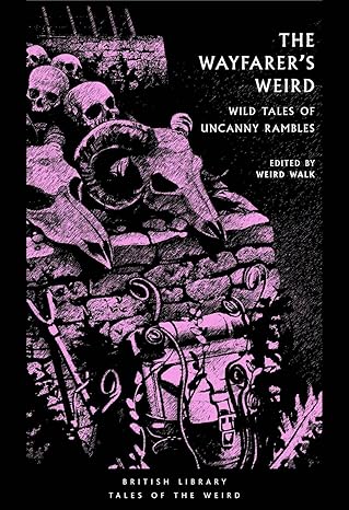 British Library Tales of the Weird  The Wayfarer's Weird: Wild Tales of Uncanny Rambles - Weird Walk (Paperback) 21-08-2025 