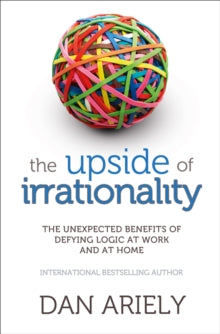 The Upside of Irrationality: The Unexpected Benefits of Defying Logic at Work and at Home - Dan Ariely (Paperback) 09-06-2011 