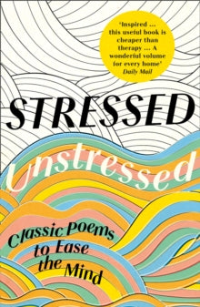 Stressed, Unstressed: Classic Poems to Ease the Mind - Jonathan Bate; Paula Byrne (Paperback) 29-12-2016 