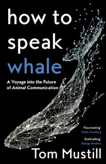 How to Speak Whale: A Voyage Into the Future of Animal Communication - Tom Mustill (Hardback) 09-06-2022 