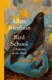 Bird School: A Beginner in the Wood - Adam Nicolson (Hardback) 10-04-2025 