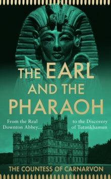 The Earl and the Pharaoh: From the Real Downton Abbey to the Discovery of Tutankhamun - The Countess of Carnarvon (Hardback) 27-10-2022 