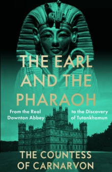 The Earl and the Pharaoh: From the Real Downton Abbey to the Discovery of Tutankhamun - The Countess of Carnarvon (Paperback) 06-07-2023 