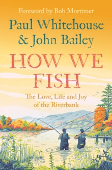 How We Fish: The Love, Life and Joy of the Riverbank - Paul Whitehouse; John Bailey; Bob Mortimer (Paperback) 23-05-2024 