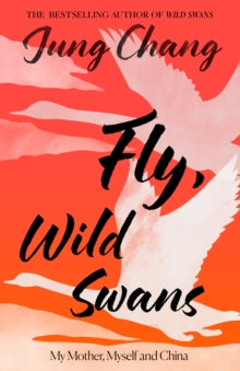 Fly, Wild Swans: My Mother, Myself and China - Jung Chang (Hardback) 16-09-2025 