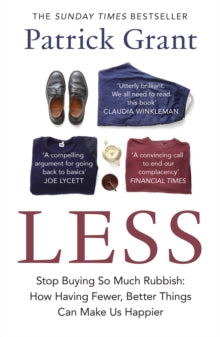 Less: Stop Buying So Much Rubbish: How Having Fewer, Better Things Can Make Us Happier - Patrick Grant (Paperback) 22-05-2025 