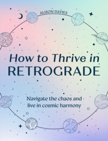 How to Thrive in Retrograde: Navigate the chaos and live in cosmic harmony - Alison Davies (Hardback) 23-10-2025 