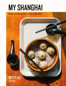 My Shanghai: Recipes and Stories from a City on the Water - Betty Liu (Hardback) 13-05-2021 