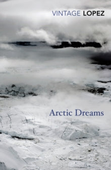 Arctic Dreams - Barry Lopez; Robert Macfarlane (Paperback) 27-02-2014 