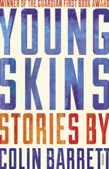 Young Skins - Colin Barrett (Paperback) 11-12-2014 Winner of Frank OConnor International Short Story Award 2014 (UK) and Guardian First Book Award 2014 (UK). Long-listed for The Folio Prize 2015 (UK).