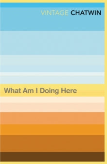 What Am I Doing Here? - Bruce Chatwin (Paperback) 03-12-1998 