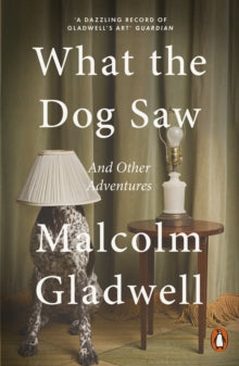 What the Dog Saw: And Other Adventures - Malcolm Gladwell (Paperback) 06-05-2010 