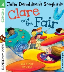 Read with Oxford  Read with Oxford: Stage 4: Julia Donaldson's Songbirds: Clare and the Fair and Other Stories - Julia Donaldson; Clare Kirtley; Ross Collins; Joelle Dreidemy; Richard Watson; Barbara Vagnozzi; Scoular Anderson; Martin Chatterton (Pap