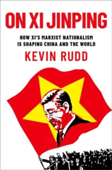 On Xi Jinping: How Xi's Marxist Nationalism is Shaping China and the World - Kevin Rudd (Hardback) 23-01-2025 