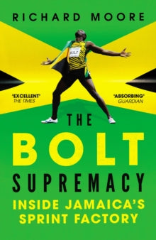 The Bolt Supremacy: Inside Jamaica's Sprint Factory - Richard Moore (Paperback) 14-07-2016 Short-listed for Cross Sports Book Award - Outstanding Sports Writer of the Year 2016 (UK). Long-listed for William Hill Sports Book of the Year 2015 (UK).