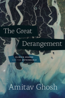 Berlin Family Lectures  The Great Derangement: Climate Change and the Unthinkable - Amitav Ghosh (Paperback) 24-07-2017 