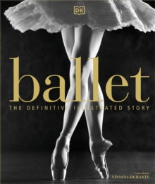 Ballet: The Definitive Illustrated Story - DK; Viviana Durante; Viviana Durante (Hardback) 06-09-2018 
