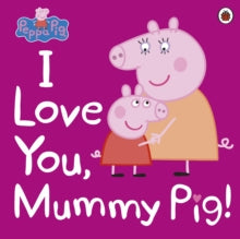 Peppa Pig  Peppa Pig: I Love You, Mummy Pig - Peppa Pig (Paperback) 08-02-2018 