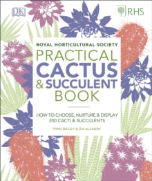 RHS Practical Cactus and Succulent Book: How to Choose, Nurture, and Display more than 200 Cacti and Succulents - Zia Allaway; Fran Bailey; Christopher Young; Royal Horticultural Society (Hardback) 07-02-2019 