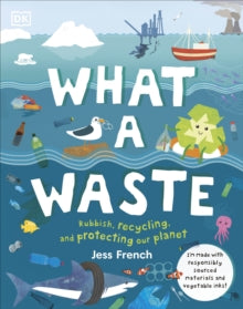 What A Waste: Rubbish, Recycling, and Protecting our Planet - Jess French (Hardback) 04-04-2019 