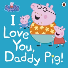 Peppa Pig  Peppa Pig: I Love You, Daddy Pig - Peppa Pig (Paperback) 02-05-2019 